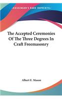 The Accepted Ceremonies Of The Three Degrees In Craft Freemasonry: (English)