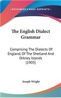 English Dialect Grammar: Comprising The Dialects Of England, Of The Shetland And Orkney Islands (1905)