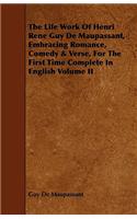 Life Work of Henri Rene Guy de Maupassant, Embracing Romance, Comedy & Verse, for the First Time Complete in English Volume II