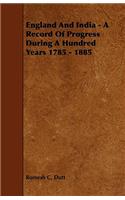 England and India - A Record of Progress During a Hundred Years 1785 - 1885