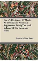 Grove's Dictionary of Music and Musicians, American Supplement, Being the Sixth Volume of the Complete Work