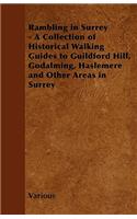 Rambling in Surrey - A Collection of Historical Walking Guides to Guildford Hill, Godalming, Haslemere and Other Areas in Surrey