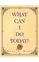 What Can I Do Today?: (English)