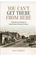 You Can't Get There from Here: The Past as Present in Small-Town Ontario Fiction