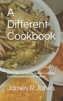 A Different Cookbook: Barbeque, Smoking, Indoor Cooking and Unconventional Cooking