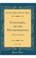 Glenaveril, or the Metamorphoses, Vol. 1 of 2: A Poem in Six Books (Classic Reprint)