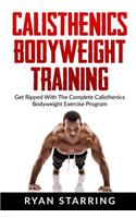 Calisthenics: Calisthenics Bodyweight Training: Get Ripped with the Complete Cal