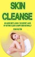 Skin Cleanse- No More Dirty Looks- The Secret Ways of Getting Clear & Happy Skin Naturally: Step by Step Guide to Revitalize Your Skin (Get Rid of Wrinkles, How to Look Younger Naturally, Anti Aging)