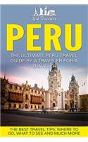 Peru: The Ultimate Peru Travel Guide By A Traveler For A Traveler: The Best Travel Tips; Where To Go, What To See And Much More(Lost Travelers Guide, Peru Tour, Peru Lima, Peru Travel Guide)
