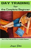 Day Trading for the Complete Beginner: How to Day Trade and Win as a Complete Beginner