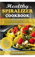 Healthy Spiralizer Cookbook: Quick & Easy Low-Carb Spiralizer Recipes for Smart