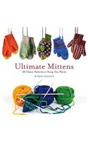 Ultimate Mittens: 28 Classic Patterns to Keep You Warm