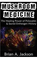 Mushroom Medicine, the Healing Power of Psilocybin & Sacred Entheogen History
