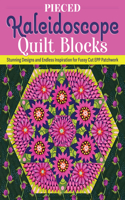 Pieced Kaleidoscope Quilt Blocks: Stunning Designs and Endless Inspiration for Fussy Cut EPP Patchwork