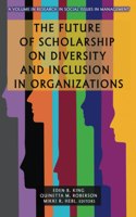 The Future of Scholarship on Diversity and Inclusion in Organizations