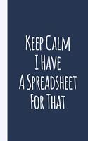 Keep Calm I Have A Spreadsheet For That