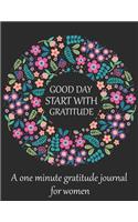 Good day start with gratitude The one minute gratitude journal for women