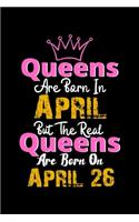 Queens Are Born In April Real Queens Are Born In April 26 Notebook Birthday Funny Gift: Lined Notebook / Journal Gift, 120 Pages, 6x9, Soft Cover, Matte Finish