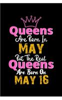 Queens Are Born In May Real Queens Are Born In May 16 Notebook Birthday Funny Gift: Lined Notebook / Journal Gift, 120 Pages, 6x9, Soft Cover, Matte Finish