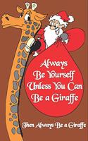 Always Be Yourself Unless You Can Be a Giraffe Then Always Be a Giraffe