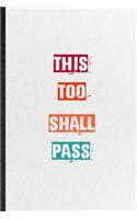 This Too Shall Pass: Practical Encourage Motivation Lined Notebook/ Blank Journal For Empathy Motivating Behavior, Inspirational Saying Unique Special Birthday Gift Idea