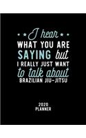 I Hear What You Are Saying I Really Just Want To Talk About Brazilian Jiu-Jitsu 2020 Planner
