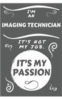 I'm An Imaging Technician It's Not My Job It's My Passion: Perfect Gag Gift For An Imaging Technician Who Happens To Be Passionate About Their Job! - Blank Lined Notebook Journal - 100 Pages 6 x 9 Format - O