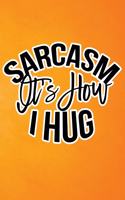 Sarcasm Is How I Hug