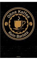 Ohne Kaffee kein Barista Notizbuch