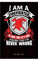 I Am A Firefighter To Save Time Let's Just Assume That I'm Never Wrong