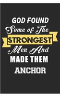 God Found Some Of The Strongest Men And Made Them Anchor: Anchor Lined Notebook / Anchor Journal Gift, 120 Pages, 6x9, Soft Cover, Matte Finish, Amazing Gift For Anchor