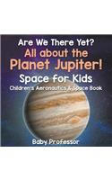 Are We There Yet? All About the Planet Jupiter! Space for Kids - Child: (English)