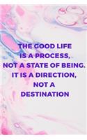 The Good Life Is A Process, not A State of Being. It Is A Direction, Not A Destination