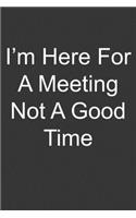 I'm Here For A Meeting Not A Good Time