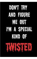 Don't Try And Figure Me Out I'm A Special Kind Of Twisted