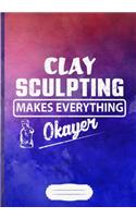 Clay Sculpting Makes Everything Okayer