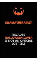 Dramatherapist Because Halloween Lover Is Not An Official Job Title: Halloween Scary Pumpkin Jack O'Lantern 120 Pages 6x9 Blank Lined Paper Notebook Journal