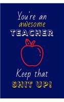You're An Awesome Teacher Keep That Shit Up!