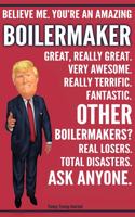 Funny Trump Journal - Believe Me. You're An Amazing Boilermaker Great, Really Great. Very Awesome. Fantastic. Other Boilermakers? Total Disasters. Ask Anyone.