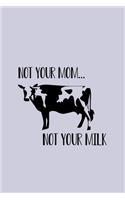 Not Your Mom Not Your Milk