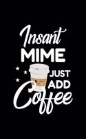Insant Mime Just Add Coffee