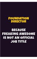 Foundation Director, Because Freaking Awesome Is Not An Official Job Title: 6X9 Career Pride Notebook Unlined 120 pages Writing Journal
