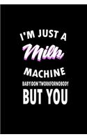 I'm just a milk machine. Baby I don't work for nobody But you