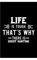 Life Is Tough That's Why There Is Ghost Hunting: Ghost Hunting Lover Journal - Great Christmas & Birthday Gift Idea for Ghost Hunting Fan - Ghost Hunting Theme Notebook - Ghost Hunting Fan Diary - 