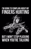 I'm Going To Complain About My Fingers Hurting But I Won't Stop Plucking When You're Talking