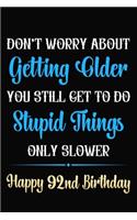Don't Worry About Getting Older You Still Get To Do Stupid Things Only Slower Happy 92nd Birthday: Funny 92 Year Old Journal / Notebook / Gag Gift For 92nd Birthday ( 6 x 9 - 120 Blank Lined Pages )