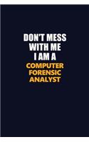 Don't Mess With Me I Am A Computer Forensic Analyst: Career journal, notebook and writing journal for encouraging men, women and kids. A framework for building your career.