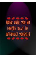 Work Until You No Longer Have To Introduce Yourself