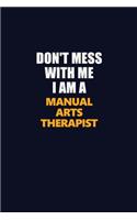 Don't Mess With Me I Am A Manual arts Therapist: Career journal, notebook and writing journal for encouraging men, women and kids. A framework for building your career.
