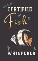 Certified Fish whisperer: fish gifts for men, women, and kids: cute blank Lined notebook/Journal to write in.